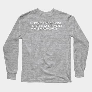 I DON'T KNOW HOW  TO TELL MY FRIEND I'M IMAGINARY Long Sleeve T-Shirt